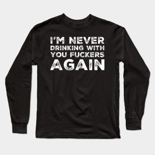 I'm never drinking with you fuckers again. A great design for those who's friends lead them astray and are a bad influence. Long Sleeve T-Shirt